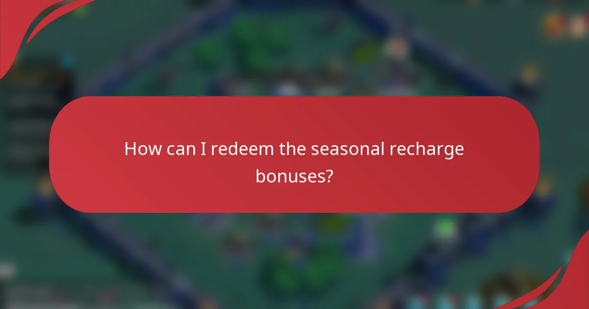 How can I redeem the seasonal recharge bonuses?