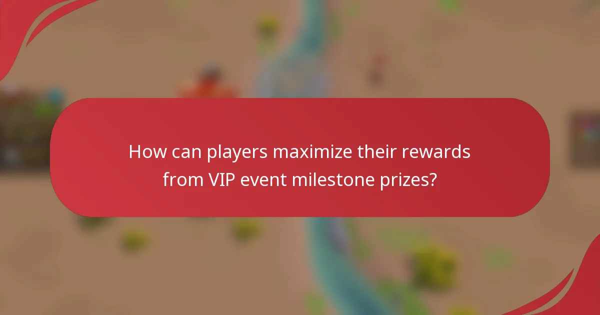 How can players maximize their rewards from VIP event milestone prizes?