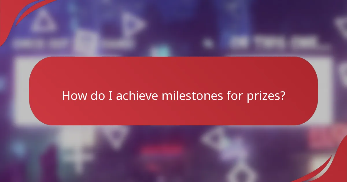 How do I achieve milestones for prizes?