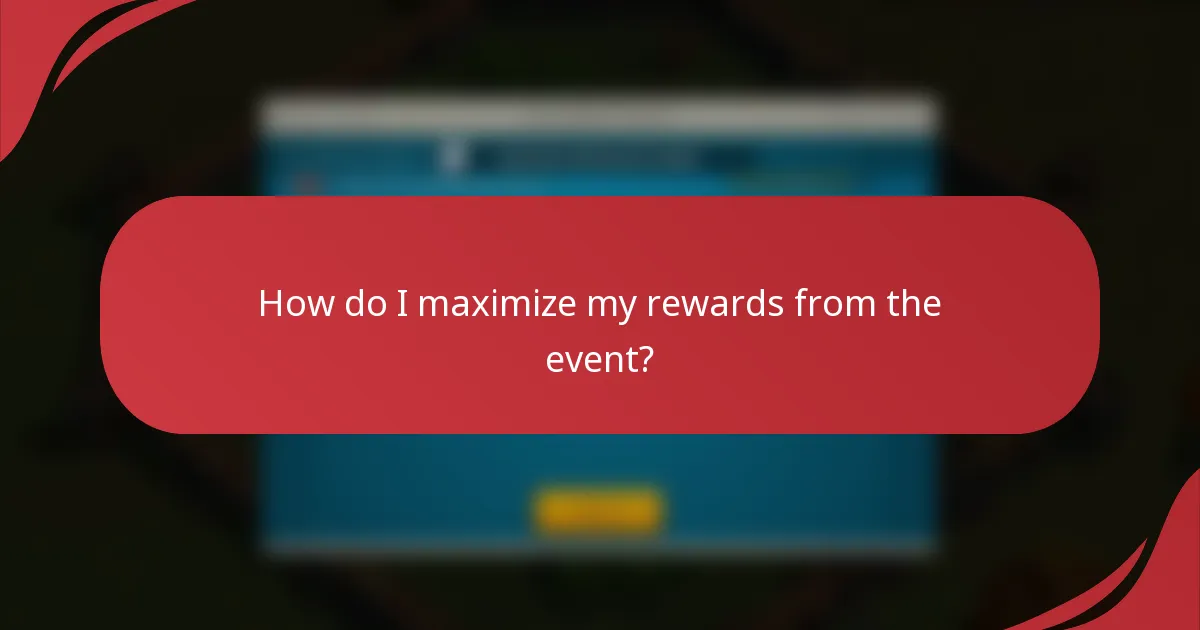How do I maximize my rewards from the event?