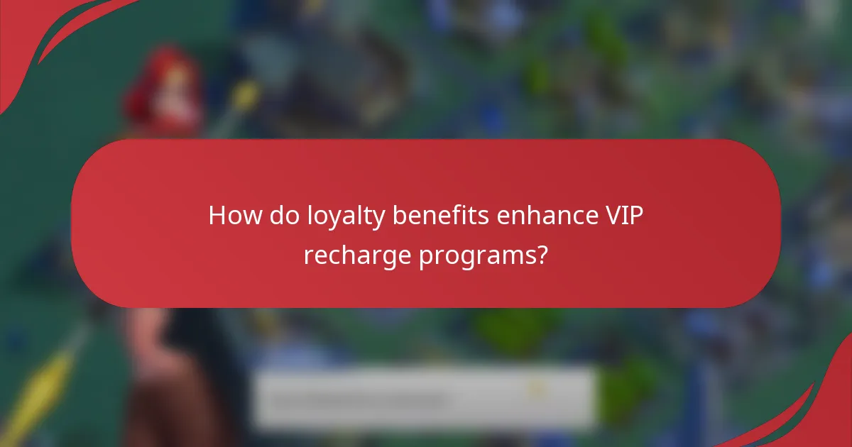 How do loyalty benefits enhance VIP recharge programs?