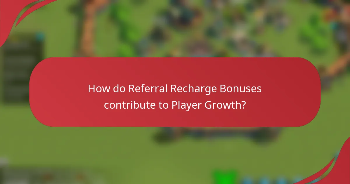 How do Referral Recharge Bonuses contribute to Player Growth?