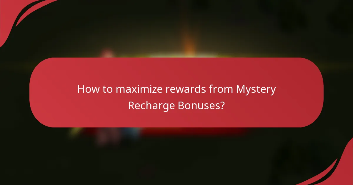 How to maximize rewards from Mystery Recharge Bonuses?