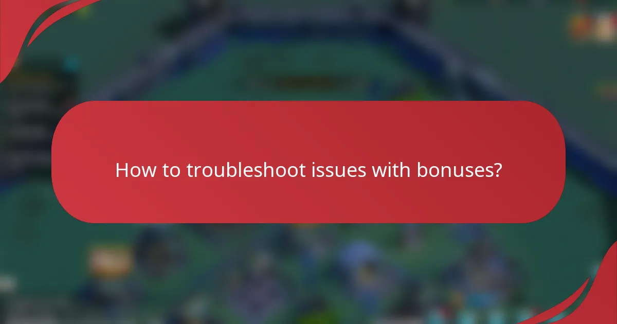 How to troubleshoot issues with bonuses?