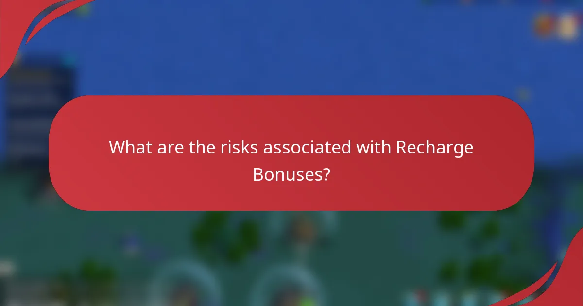 What are the risks associated with Recharge Bonuses?